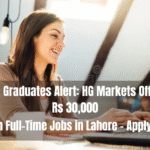 Fresh Graduates Alert: HG Markets Offering Rs 30,000/Month Full-Time Jobs in Lahore – Apply Now!