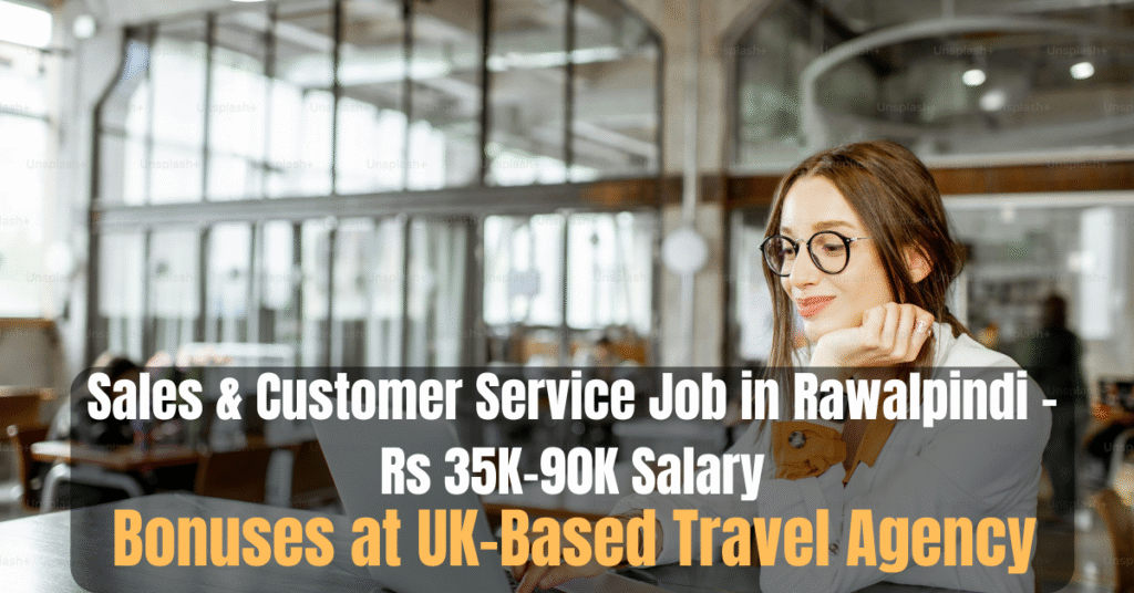 Sales & Customer Service Job in Rawalpindi – Rs 35K–90K Salary + Bonuses at UK-Based Travel Agency