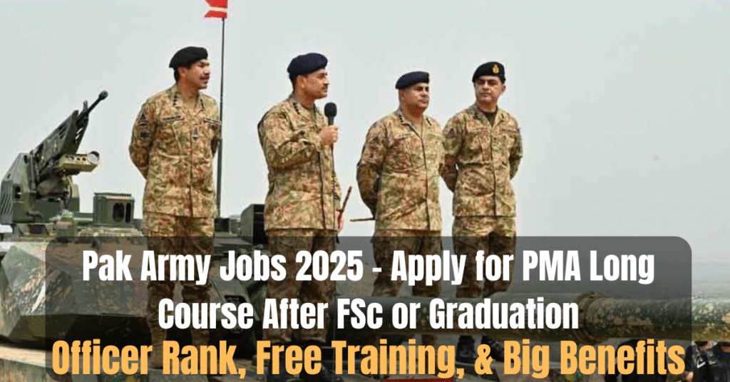 Pak Army Jobs 2025 – Apply for PMA Long Course After FSc or Graduation | Officer Rank, Free Training, & Big Benefits