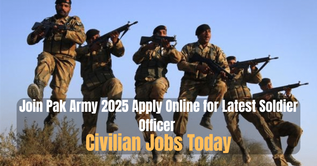 Join Pak Army 2025 Apply Online for Latest Soldier Officer Civilian Jobs Today